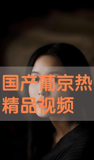 国产精视频,引领视听新潮流的匠心之作